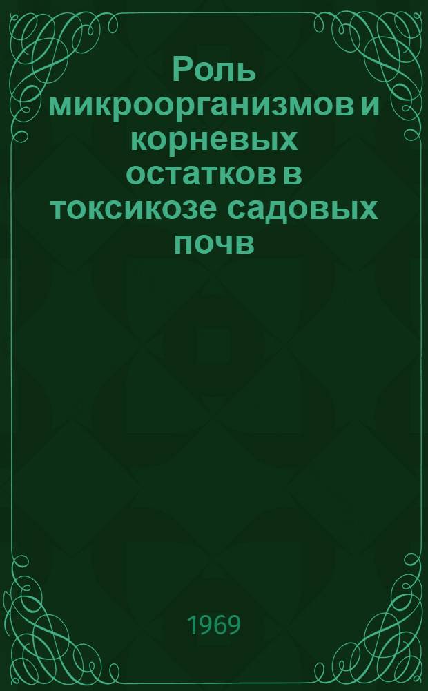 Роль микроорганизмов и корневых остатков в токсикозе садовых почв : Автореф. дис. на соискание учен. степени канд. биол. наук : (096)