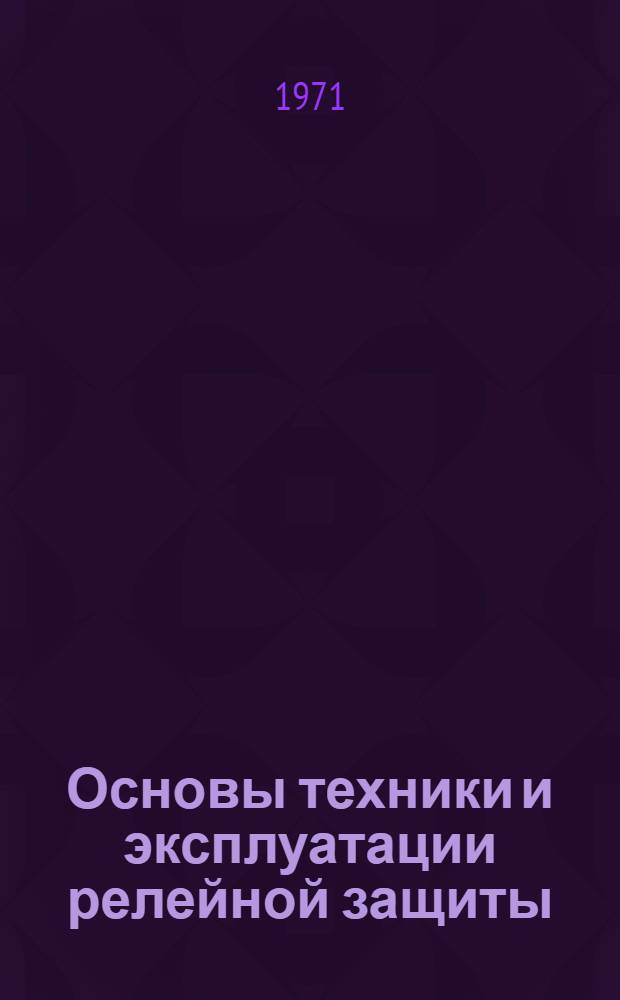 Основы техники и эксплуатации релейной защиты