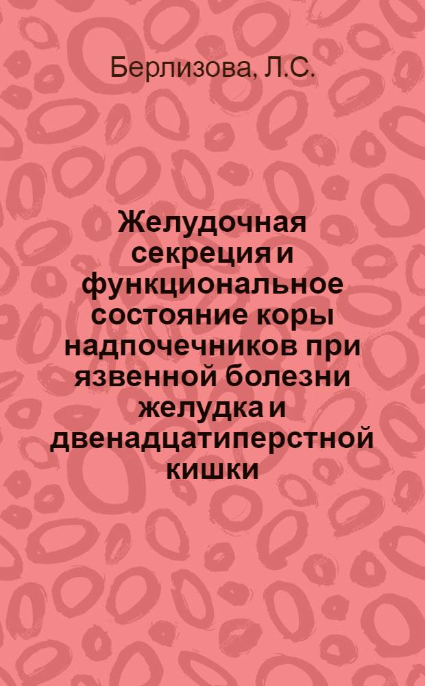 Желудочная секреция и функциональное состояние коры надпочечников при язвенной болезни желудка и двенадцатиперстной кишки : Автореф. дис. на соискание учен. степени канд. мед. наук : (14.754)