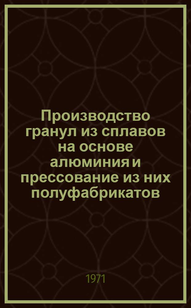 Производство гранул из сплавов на основе алюминия и прессование из них полуфабрикатов : (Обзор отеч. и зарубеж. литературы)