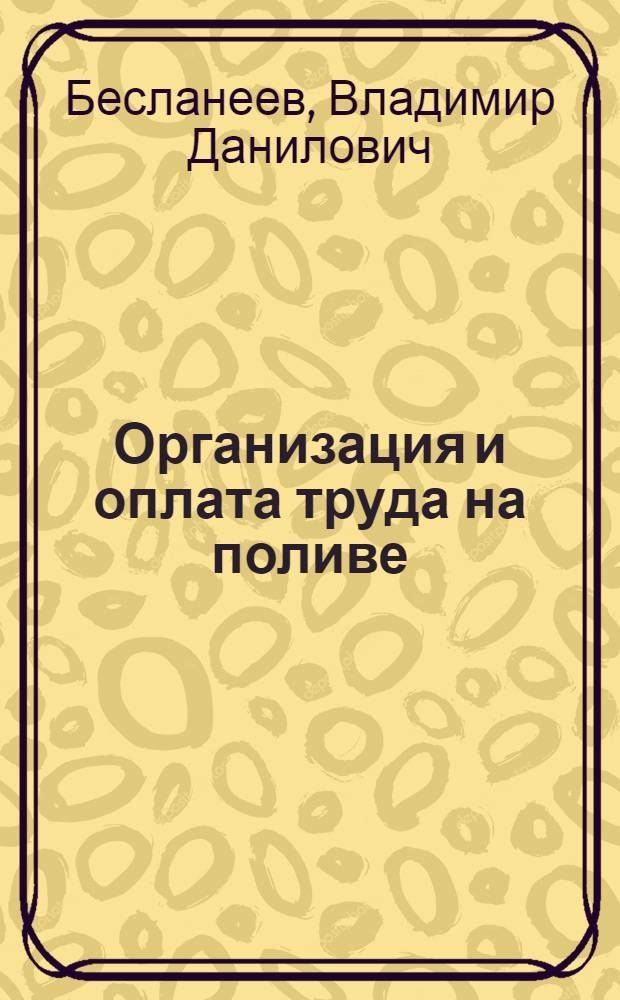 Организация и оплата труда на поливе : (Из опыта работы хоз-в Кабард.-Балкар. АССР)