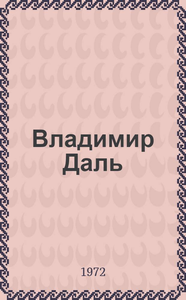 Владимир Даль : Книга о доблестном гражданине России и великом борце за рус. яз