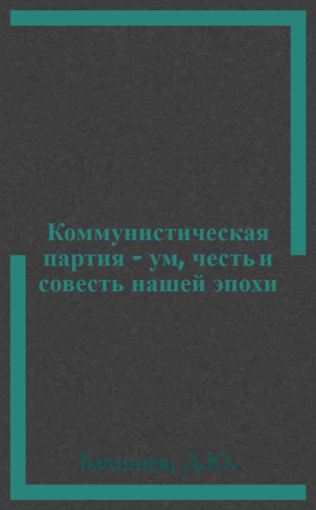 Коммунистическая партия - ум, честь и совесть нашей эпохи