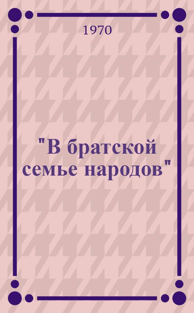 "В братской семье народов" : (Метод. разработка к 30-летию воссоединения Бессарабии с Советской Родиной)