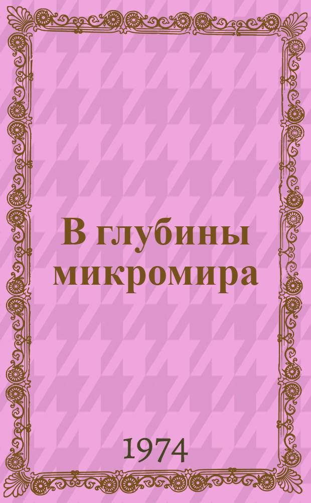 В глубины микромира : Рек. обзор литературы