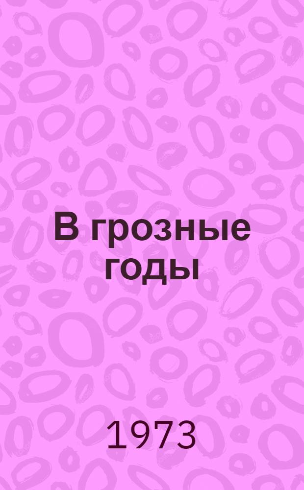 В грозные годы : Воспоминания участников борьбы против нем.-фашистских оккупантов на территории Гомельск. и Полес. обл