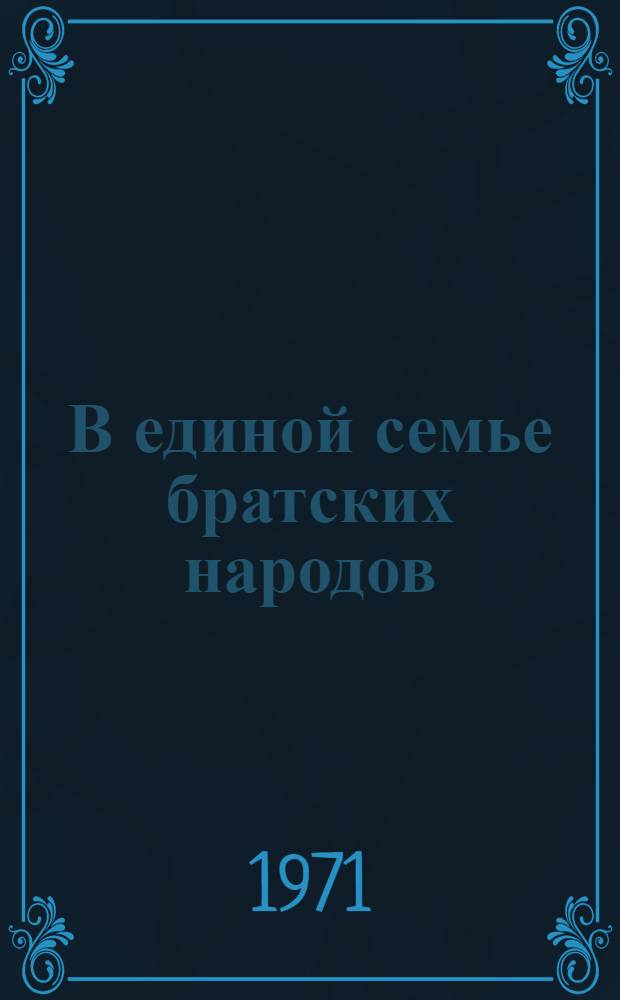 В единой семье братских народов : Сборник материалов о праздновании 50-летия Каз. ССР и КП Казахстана