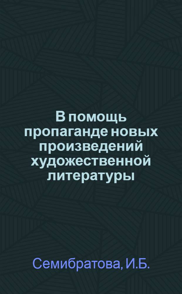В помощь пропаганде новых произведений художественной литературы : Проза и поэзия : Метод. материалы