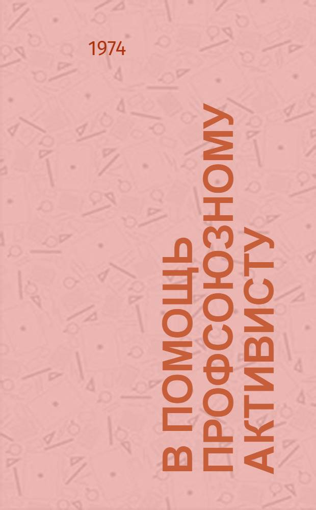 В помощь профсоюзному активисту : (Строителям Байкало-Амур. магистрали) : Сборник статей, опубл. в журн. ВЦСПС "Сов. профсоюзы"