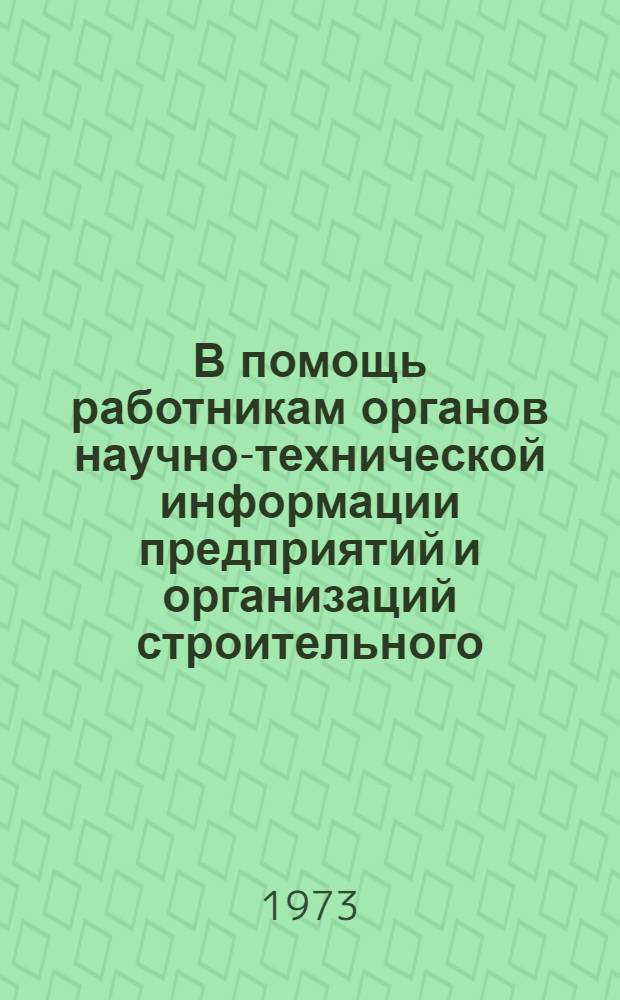 В помощь работникам органов научно-технической информации предприятий и организаций строительного, дорожного и коммунального машиностроения : (Метод. пособие)