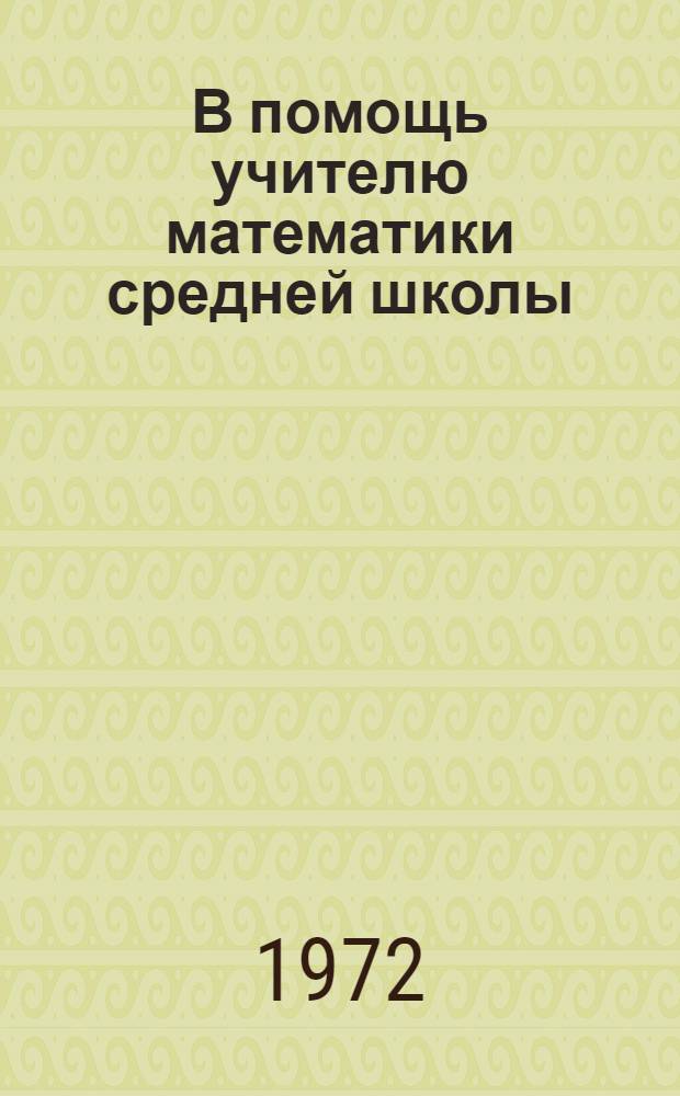 В помощь учителю математики средней школы : Сборник статей