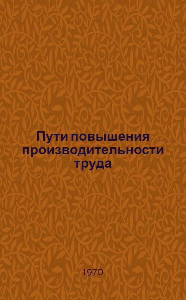 Пути повышения производительности труда : (Обзорная информация)