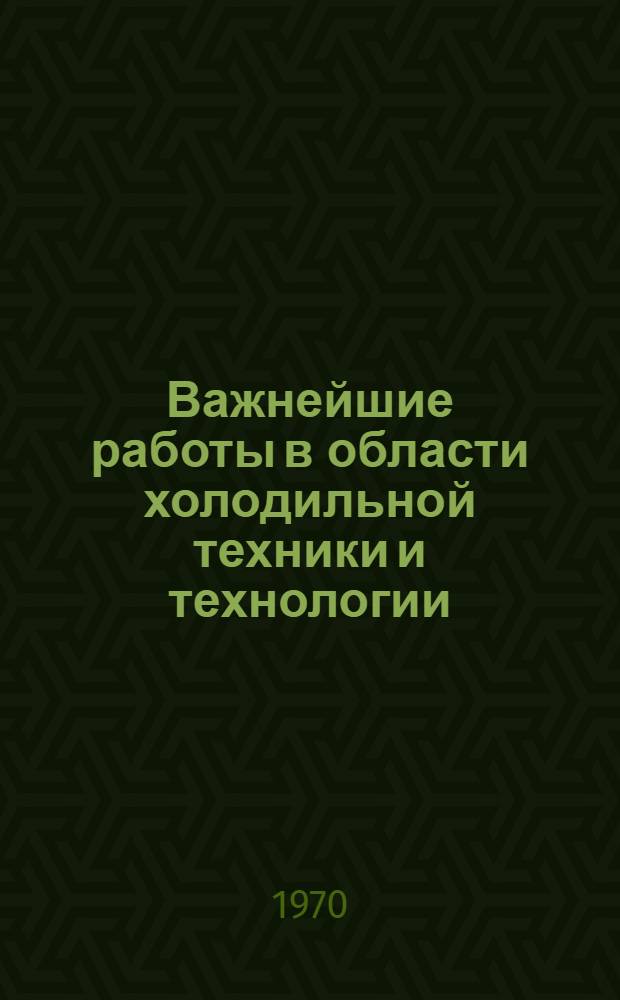 Важнейшие работы в области холодильной техники и технологии : Сборник трудов