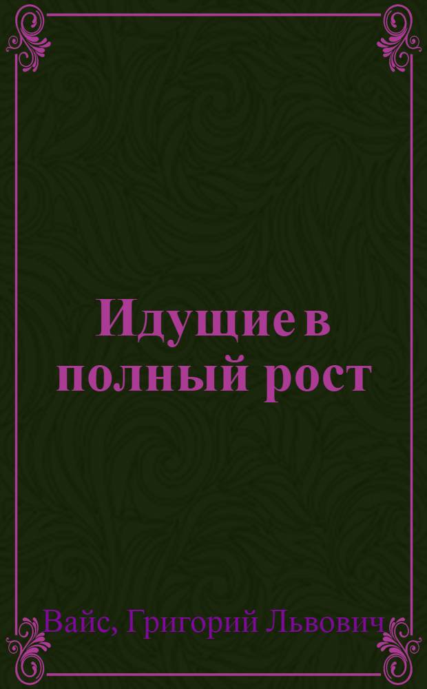 Идущие в полный рост : Встречи и беседы с рабочими лауреатами Гос. премии СССР в области техники