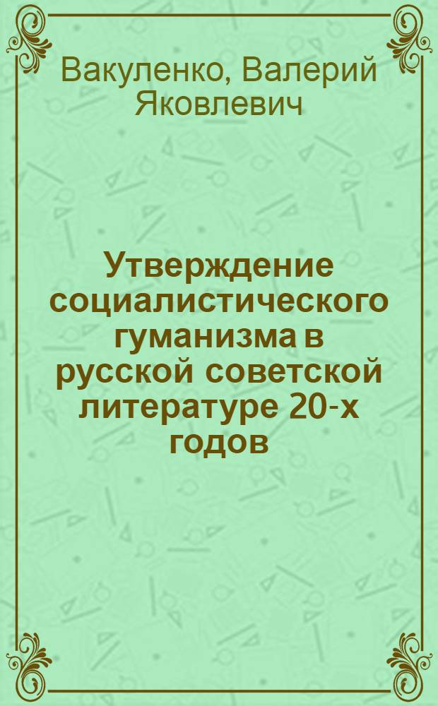 Утверждение социалистического гуманизма в русской советской литературе 20-х годов. (1917-1927) : Краткий очерк