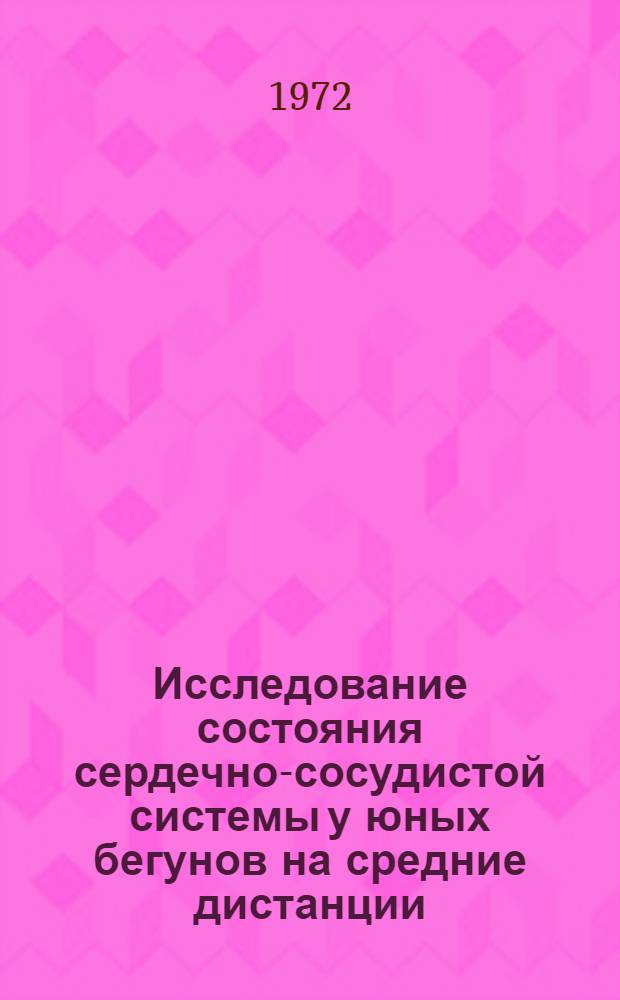 Исследование состояния сердечно-сосудистой системы у юных бегунов на средние дистанции : Автореф. дис. на соискание учен. степени канд. мед. наук : (761)