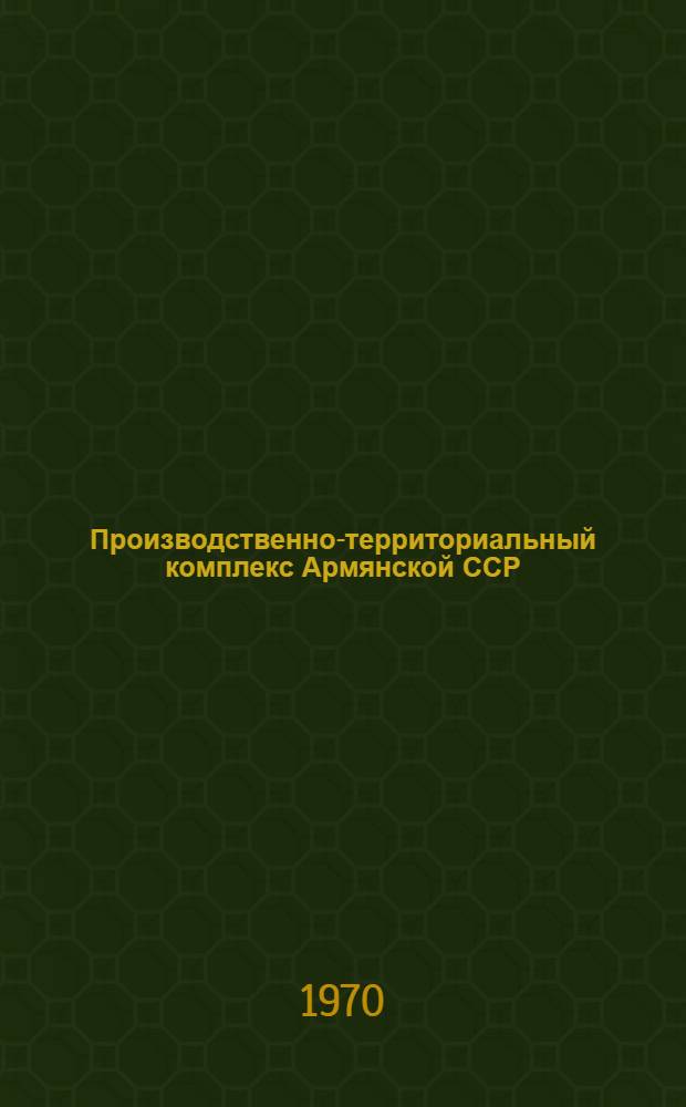Производственно-территориальный комплекс Армянской ССР : (Экон.-геогр. исследование проблем формирования и развития)
