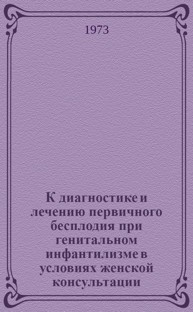 К диагностике и лечению первичного бесплодия при генитальном инфантилизме в условиях женской консультации : Автореф. дис. на соиск. учен. степени канд. мед. наук : (14.00.01)