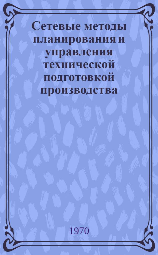 Сетевые методы планирования и управления технической подготовкой производства : Учеб. пособие