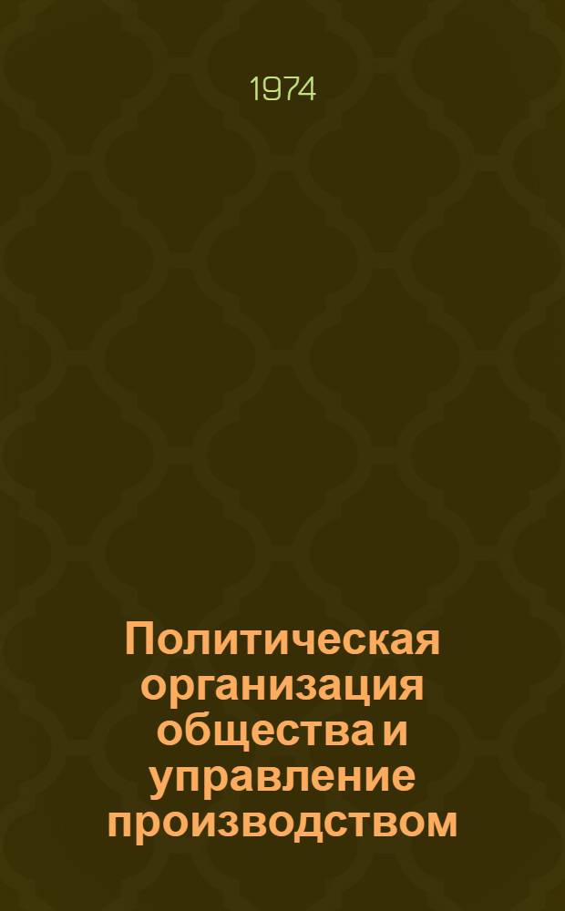 Политическая организация общества и управление производством : Лекция, прочит. слушателям ВПШ при ЦК Компартии Украины