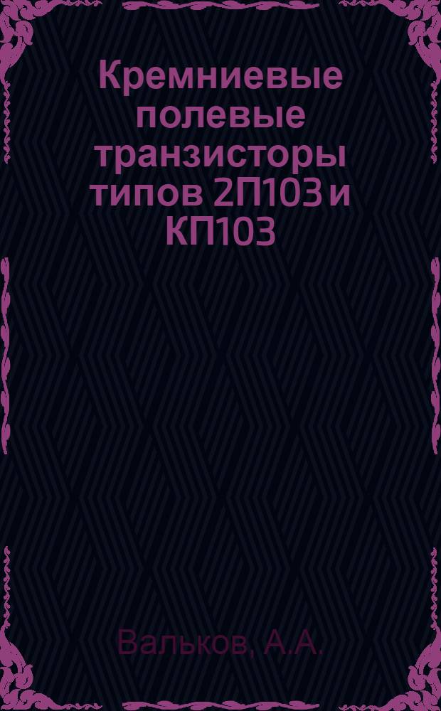 Кремниевые полевые транзисторы типов 2П103 и КП103 (ТН-5)