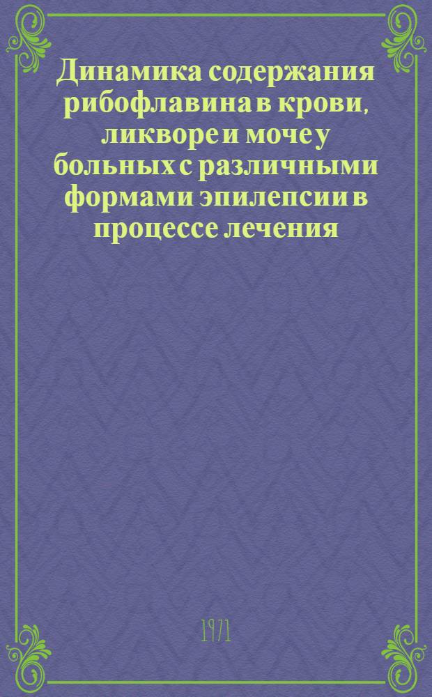 Динамика содержания рибофлавина в крови, ликворе и моче у больных с различными формами эпилепсии в процессе лечения : Автореф. дис. на соискание учен. степени канд. мед. наук : (762)