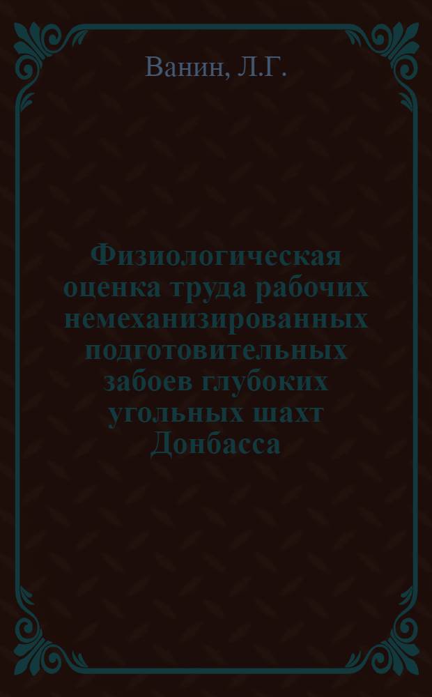 Физиологическая оценка труда рабочих немеханизированных подготовительных забоев глубоких угольных шахт Донбасса : Автореф. дис. на соискание учен. степени канд. мед. наук : (756)
