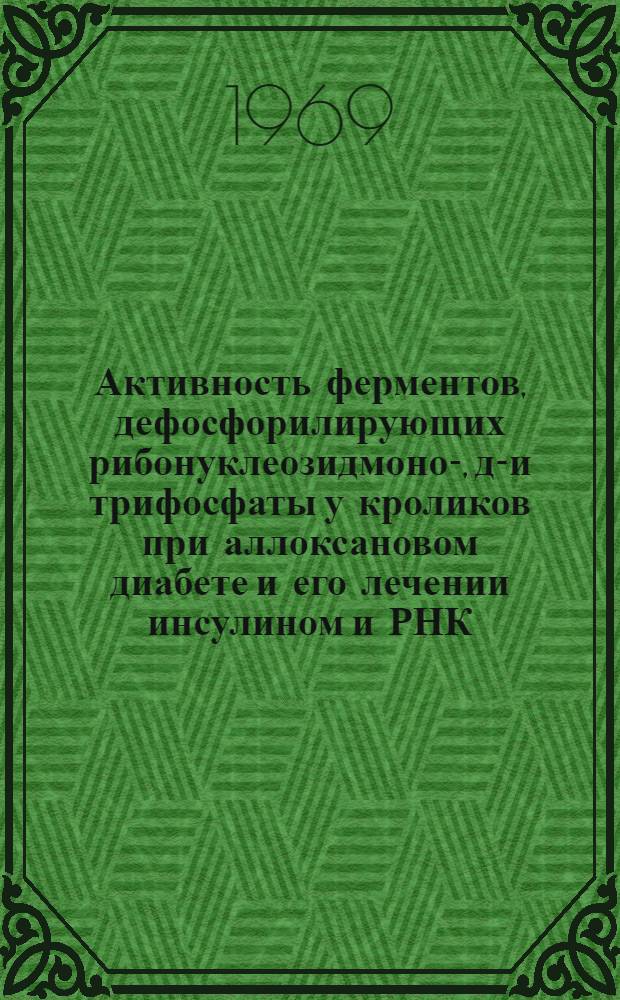 Активность ферментов, дефосфорилирующих рибонуклеозидмоно-, ди- и трифосфаты у кроликов при аллоксановом диабете и его лечении инсулином и РНК : Автореф. дис. на соискание учен. степени канд. мед. наук : (765)