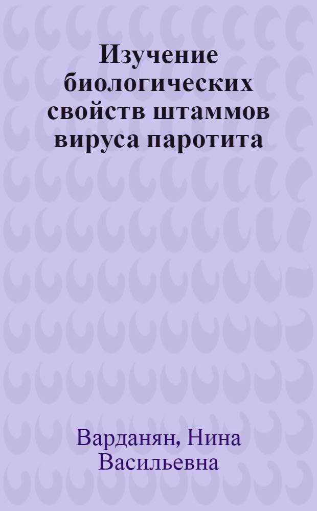 Изучение биологических свойств штаммов вируса паротита : Автореф. дис. на соиск. учен. степени канд. мед. наук : (03.00.06)