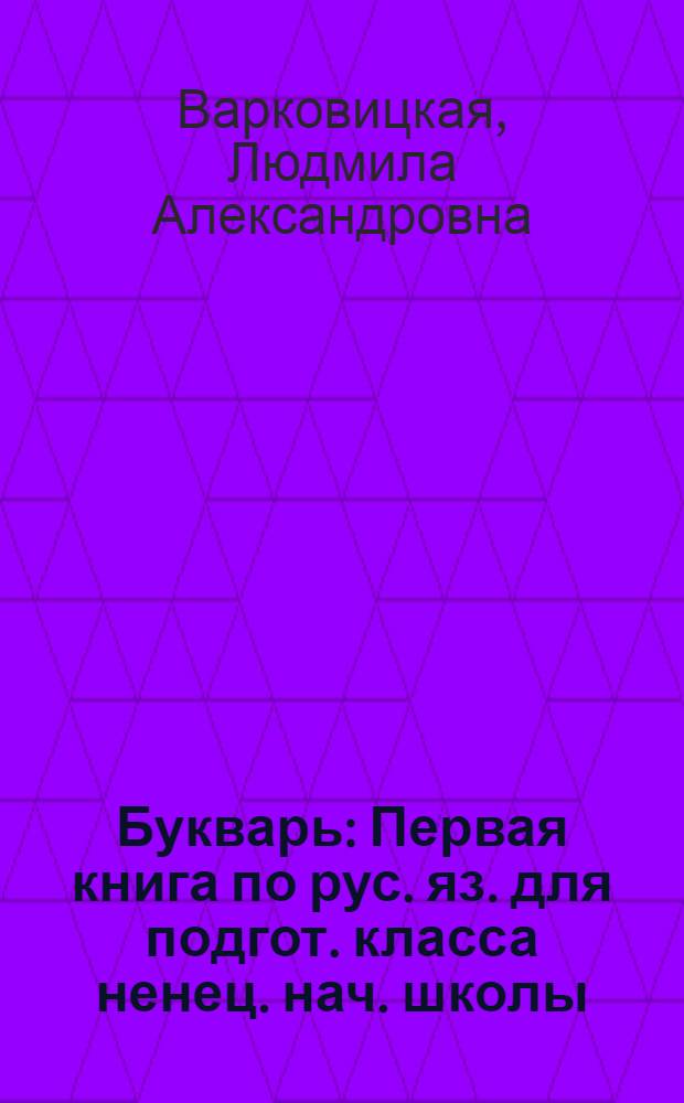 Букварь : Первая книга по рус. яз. для подгот. класса ненец. нач. школы
