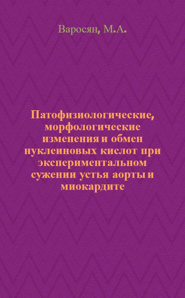 Патофизиологические, морфологические изменения и обмен нуклеиновых кислот при экспериментальном сужении устья аорты и миокардите : Автореф. дис. на соискание учен. степени канд. биол. наук : (765)