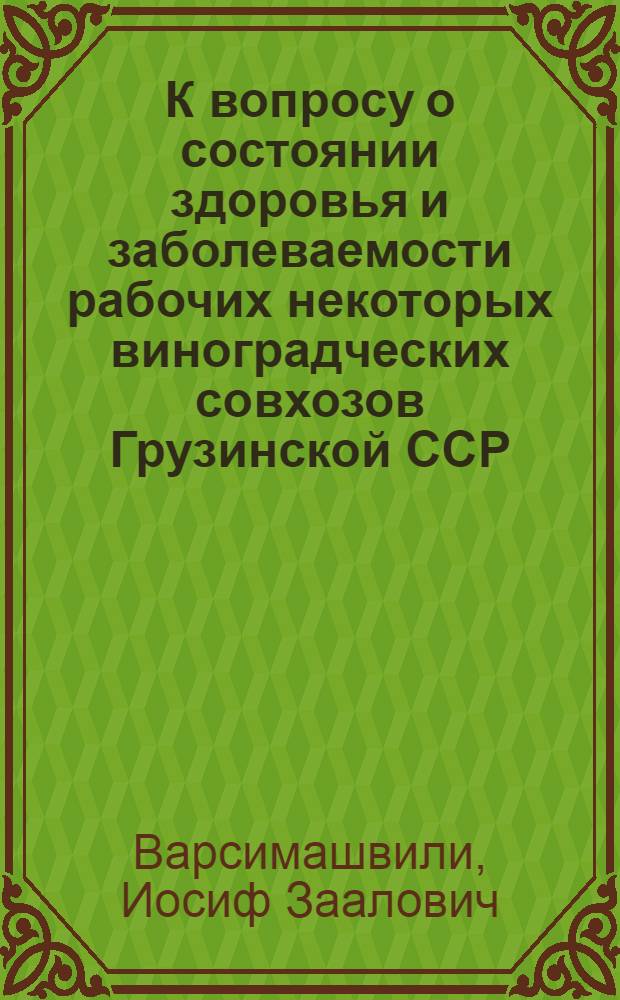 К вопросу о состоянии здоровья и заболеваемости рабочих некоторых виноградческих совхозов Грузинской ССР : Автореф. дис. на соиск. учен. степени канд. мед. наук : (14.784)