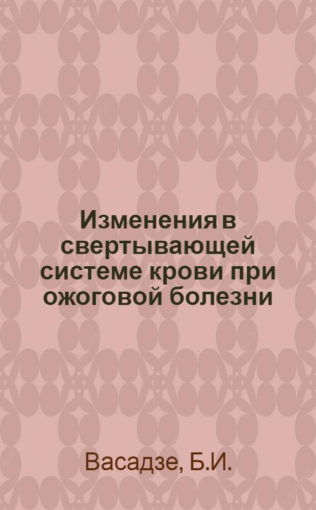 Изменения в свертывающей системе крови при ожоговой болезни : Автореферат дис. на соискание учен. степени канд. мед. наук : (779)