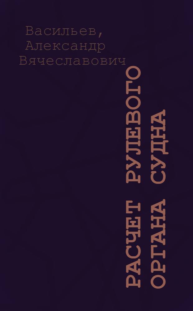 Расчет рулевого органа судна : Учеб. пособие для студентов кораблестроит. фак