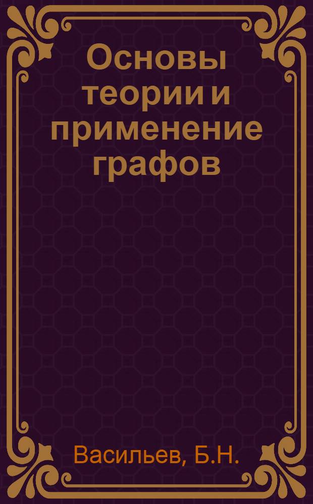 Основы теории и применение графов : Конспект лекций