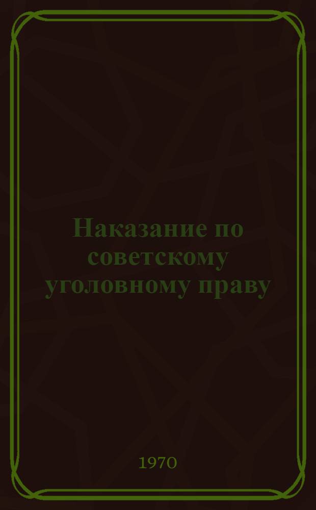 Наказание по советскому уголовному праву : Учеб. пособие для слушателей и курсантов учеб. заведений МВД СССР