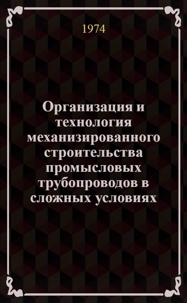 Организация и технология механизированного строительства промысловых трубопроводов в сложных условиях