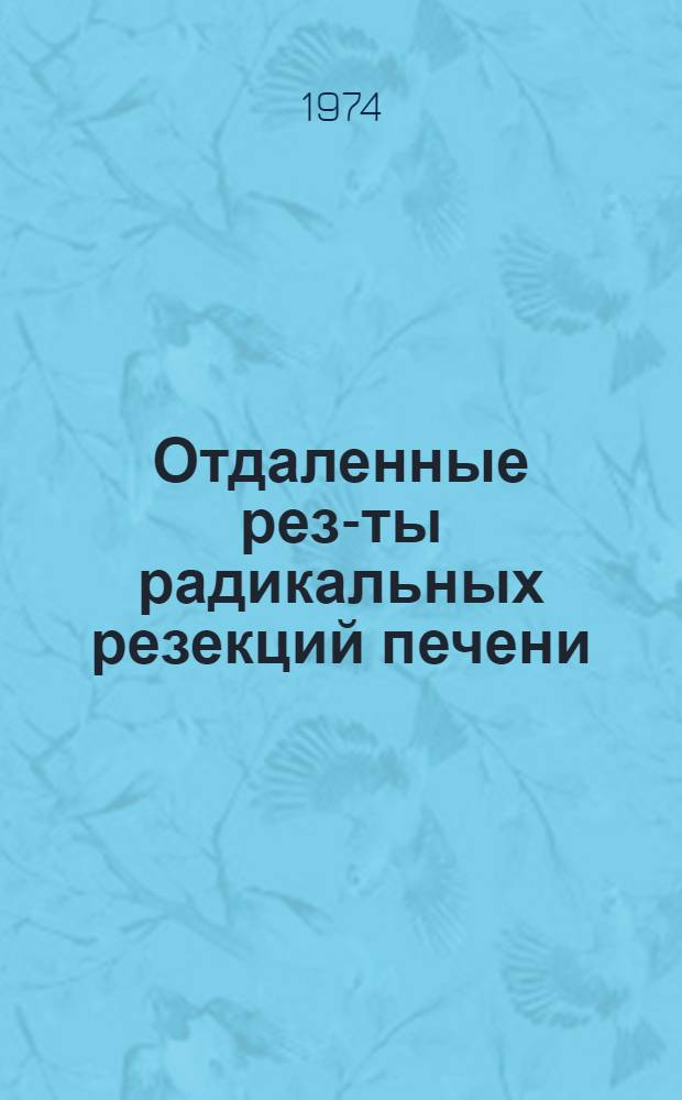 Отдаленные рез-ты радикальных резекций печени : Автореф. дис. на соиск. учен. степени канд. мед. наук : (14.00.27)