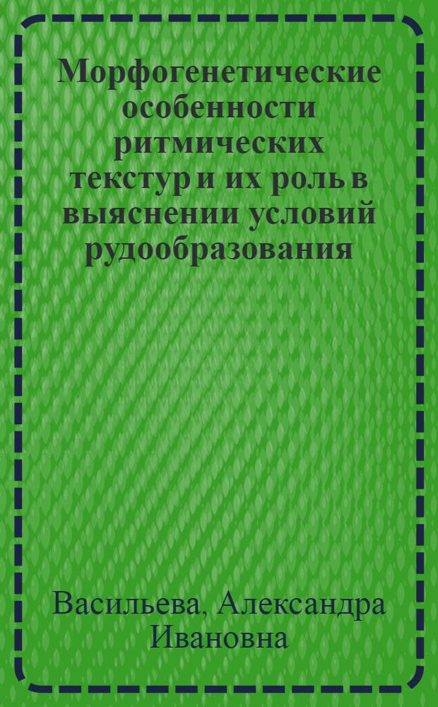 Морфогенетические особенности ритмических текстур и их роль в выяснении условий рудообразования : (На примере ряда железорудных месторождений Сибири)