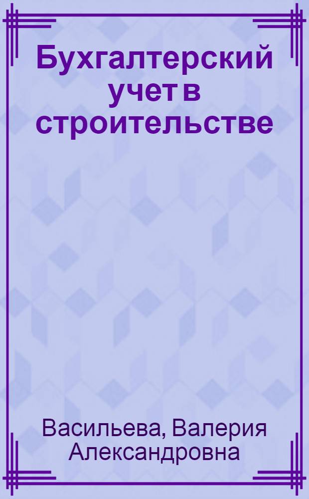 Бухгалтерский учет в строительстве : Учеб. пособие для строит. техникумов по специальности "Бухгалтерский учет в стр-ве"