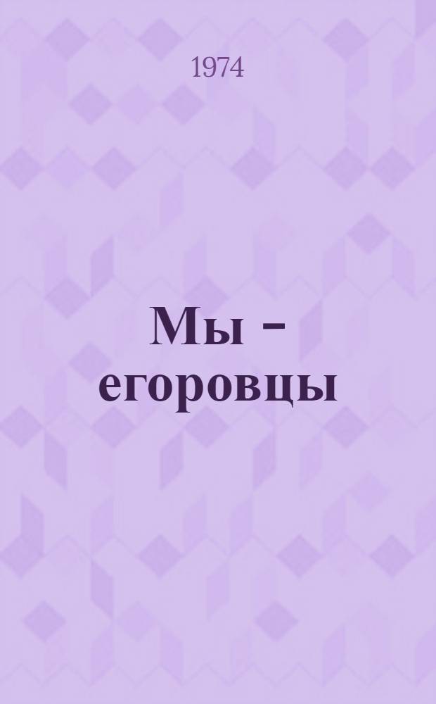 Мы - егоровцы : История Ленингр. вагоностроит. з-да им. И.Е. Егорова