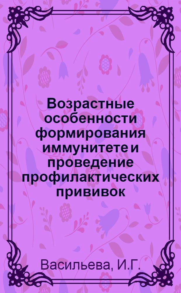 Возрастные особенности формирования иммунитете и проведение профилактических прививок : Учеб. пособие
