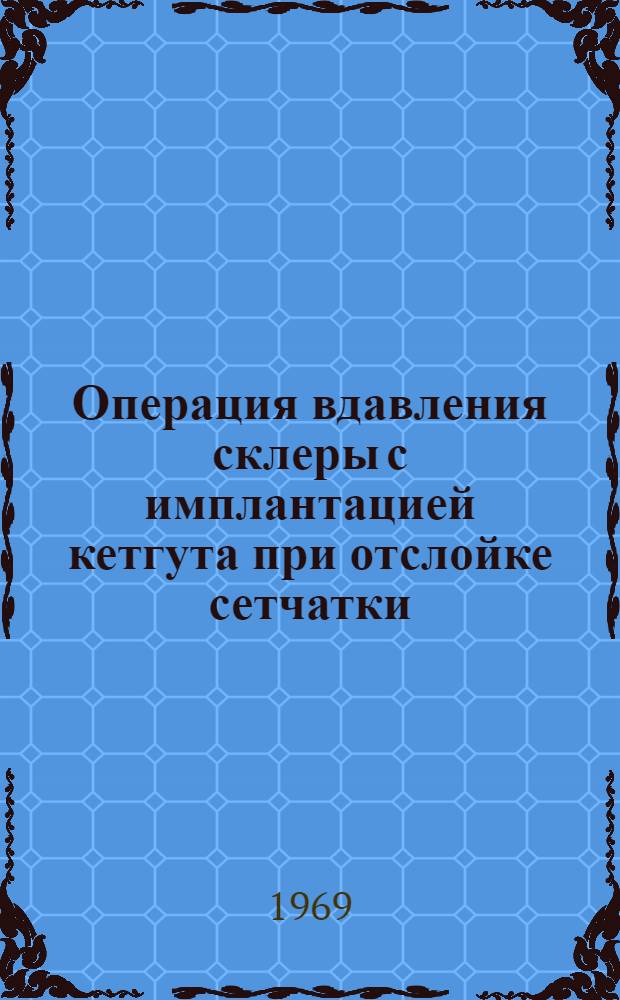 Операция вдавления склеры с имплантацией кетгута при отслойке сетчатки : Автореф. дис. на соискание учен. степени канд. мед. наук : (757)
