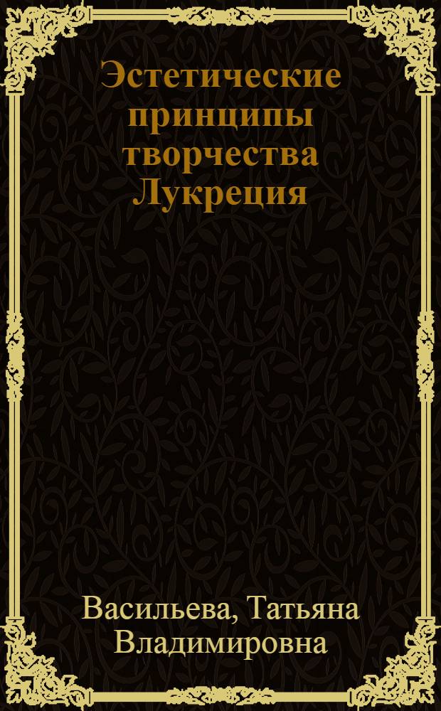 Эстетические принципы творчества Лукреция : (К вопросу об аутентичности рукописного текста поэмы "О природе вещей") : Автореф. дис. на соискание учен. степени канд. филол. наук : (673)
