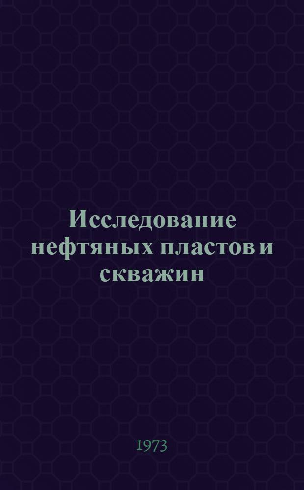 Исследование нефтяных пластов и скважин : Учебник для подгот. и повышения квалификации рабочих и мастеров-практиков, занятых в добыче нефти и газа