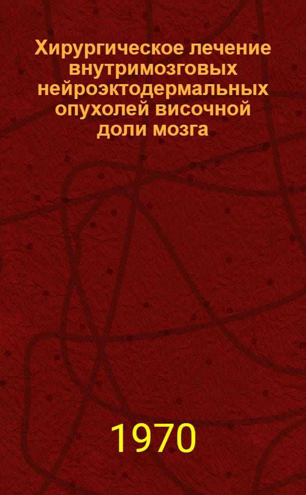 Хирургическое лечение внутримозговых нейроэктодермальных опухолей височной доли мозга : Автореф. дис. на соискание учен. степени д-ра мед. наук : (14.778)