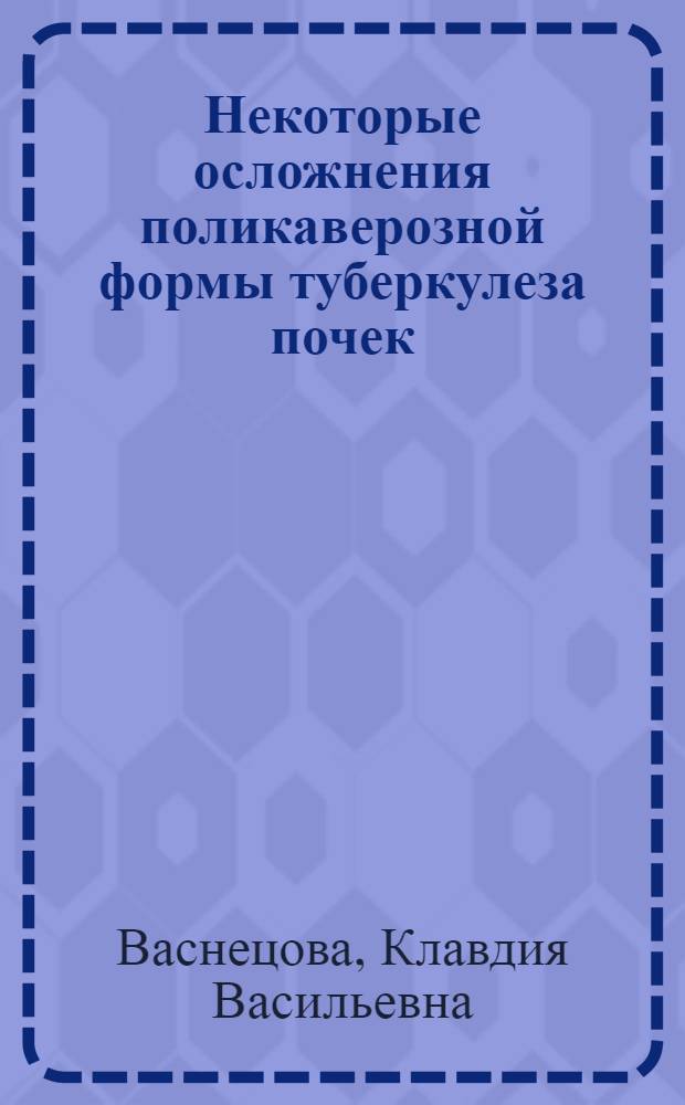 Некоторые осложнения поликаверозной формы туберкулеза почек : Автореф. дис. на соиск. учен. степени канд. мед. наук : (14.00.26)