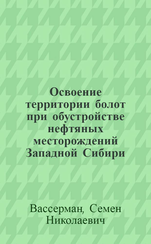 Освоение территории болот при обустройстве нефтяных месторождений Западной Сибири