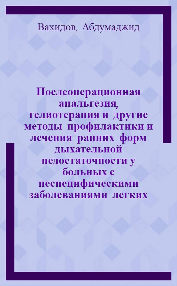 Послеоперационная анальгезия, гелиотерапия и другие методы профилактики и лечения ранних форм дыхательной недостаточности у больных с неспецифическими заболеваниями легких : Автореф. дис. на соиск. учен. степени канд. мед. наук : (14.00.37)