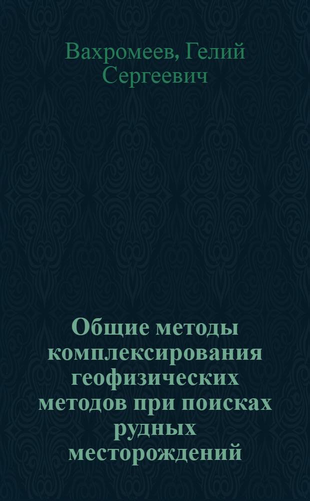 Общие методы комплексирования геофизических методов при поисках рудных месторождений : Учеб. пособие